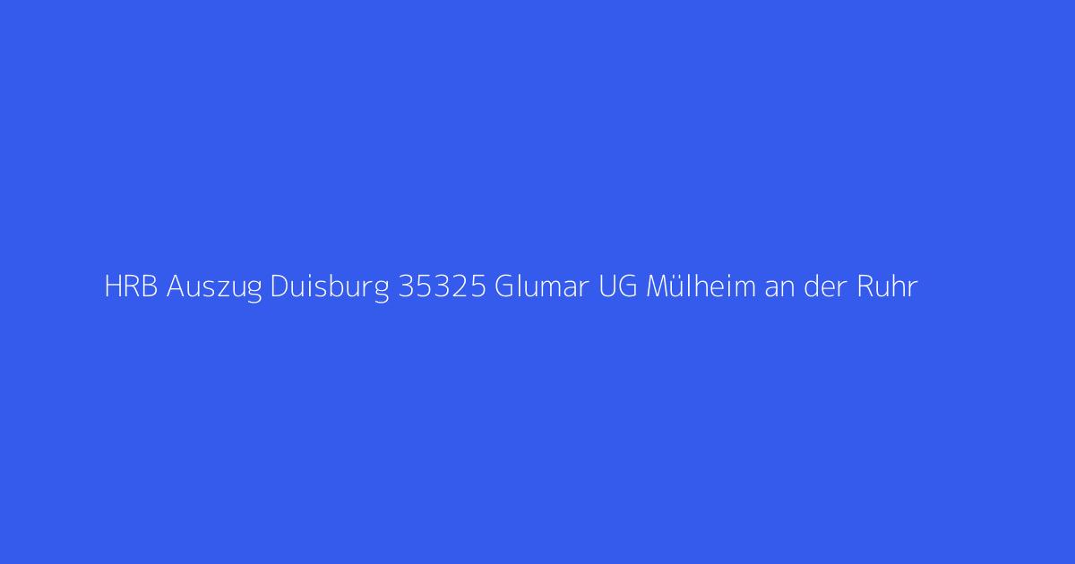 HRB Auszug Duisburg 35325 Glumar UG Mülheim an der Ruhr